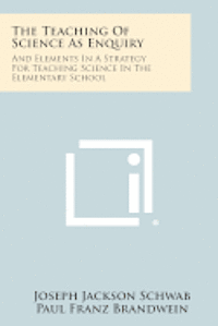 bokomslag The Teaching of Science as Enquiry: And Elements in a Strategy for Teaching Science in the Elementary School