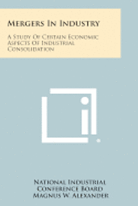 Mergers in Industry: A Study of Certain Economic Aspects of Industrial Consolidation 1