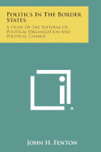 bokomslag Politics in the Border States: A Study of the Patterns of Political Organization and Political Change