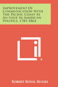 bokomslag Improvement of Communication with the Pacific Coast as an Issue in American Politics, 1783-1864