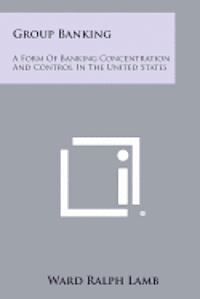 Group Banking: A Form of Banking Concentration and Control in the United States 1