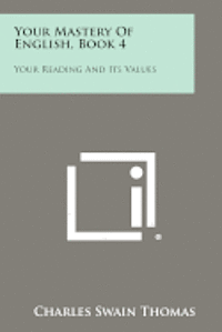 bokomslag Your Mastery of English, Book 4: Your Reading and Its Values
