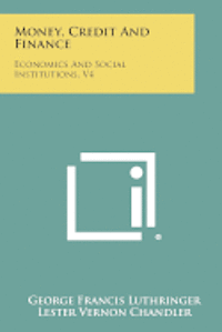 Money, Credit and Finance: Economics and Social Institutions, V4 1