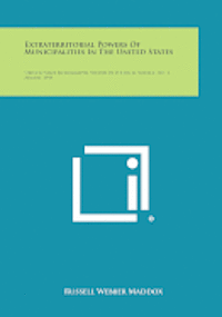 bokomslag Extraterritorial Powers of Municipalities in the United States: Oregon State Monographs, Studies in Political Science, No. 2, August, 1955