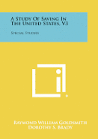 A Study of Saving in the United States, V3: Special Studies 1