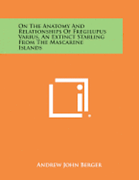 bokomslag On the Anatomy and Relationships of Fregilupus Varius, an Extinct Starling from the Mascarene Islands