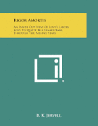 Rigor Amortis: An Inside Out View of Love's Labors Lost, to Quote Bill Shakespeare, Through the Passing Years 1
