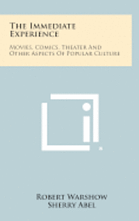 bokomslag The Immediate Experience: Movies, Comics, Theater and Other Aspects of Popular Culture