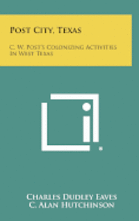 Post City, Texas: C. W. Post's Colonizing Activities in West Texas 1