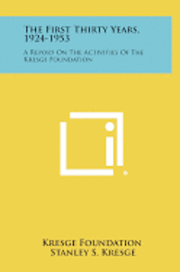 The First Thirty Years, 1924-1953: A Report on the Activities of the Kresge Foundation 1