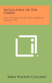 McGillivray of the Creeks: The Civilization of the American Indian, V18 1