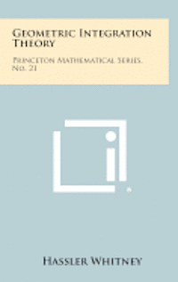 Geometric Integration Theory: Princeton Mathematical Series, No. 21 1