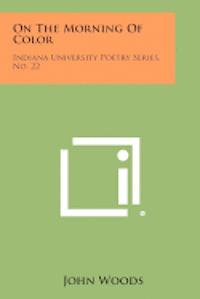 bokomslag On the Morning of Color: Indiana University Poetry Series, No. 22