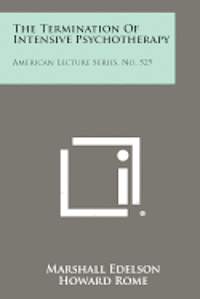 bokomslag The Termination of Intensive Psychotherapy: American Lecture Series, No. 529