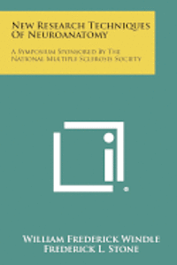 New Research Techniques of Neuroanatomy: A Symposium Sponsored by the National Multiple Sclerosis Society 1