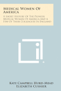 bokomslag Medical Women of America: A Short History of the Pioneer Medical Women of America and a Few of Their Colleagues in England