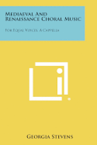 Mediaeval and Renaissance Choral Music: For Equal Voices, A Cappella 1