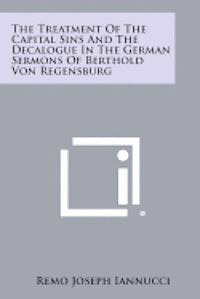 bokomslag The Treatment of the Capital Sins and the Decalogue in the German Sermons of Berthold Von Regensburg