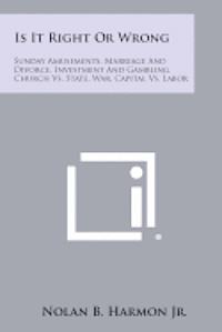 bokomslag Is It Right or Wrong: Sunday Amusements, Marriage and Divorce, Investment and Gambling, Church vs. State, War, Capital vs. Labor