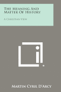 bokomslag The Meaning and Matter of History: A Christian View