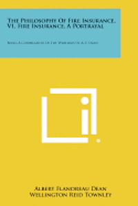 bokomslag The Philosophy of Fire Insurance, V1, Fire Insurance, a Portrayal: Being a Compilation of the Writings of A. F. Dean