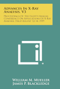 bokomslag Advances in X-Ray Analysis, V3: Proceedings of the Eighth Annual Conference on Applications of X-Ray Analysis, Held August 12-14, 1959