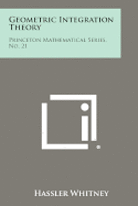 Geometric Integration Theory: Princeton Mathematical Series, No. 21 1