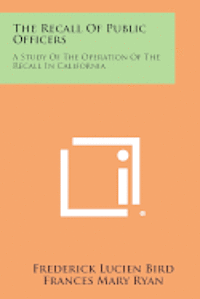 bokomslag The Recall of Public Officers: A Study of the Operation of the Recall in California