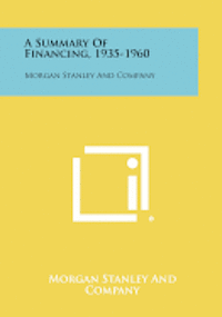 bokomslag A Summary of Financing, 1935-1960: Morgan Stanley and Company