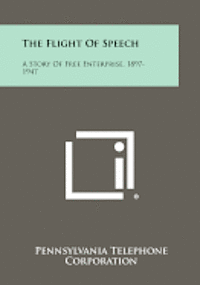 bokomslag The Flight of Speech: A Story of Free Enterprise, 1897-1947