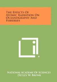 bokomslag The Effects of Atomic Radiation on Oceanography and Fisheries