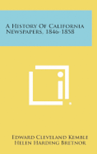 bokomslag A History of California Newspapers, 1846-1858