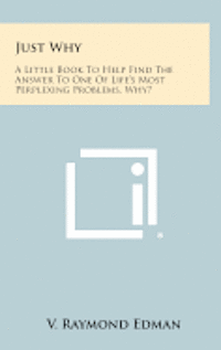 Just Why: A Little Book to Help Find the Answer to One of Life's Most Perplexing Problems, Why? 1