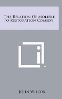 bokomslag The Relation of Moliere to Restoration Comedy