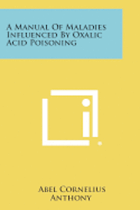 bokomslag A Manual of Maladies Influenced by Oxalic Acid Poisoning