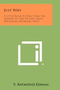 Just Why: A Little Book to Help Find the Answer to One of Life's Most Perplexing Problems, Why? 1