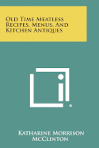 bokomslag Old Time Meatless Recipes, Menus, and Kitchen Antiques