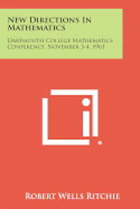 bokomslag New Directions in Mathematics: Dartmouth College Mathematics Conference, November 3-4, 1961