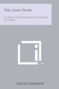 bokomslag The Lean Years: A Study of Hungarian Calvinism in Crisis