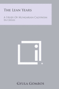 The Lean Years: A Study of Hungarian Calvinism in Crisis 1