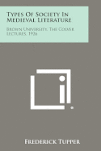 Types of Society in Medieval Literature: Brown University, the Colver Lectures, 1926 1
