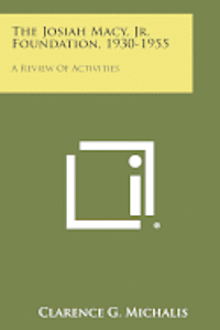 bokomslag The Josiah Macy, Jr. Foundation, 1930-1955: A Review of Activities