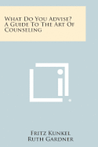 What Do You Advise? a Guide to the Art of Counseling 1