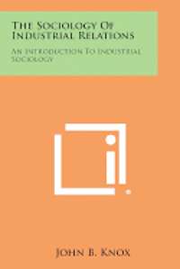 The Sociology of Industrial Relations: An Introduction to Industrial Sociology 1