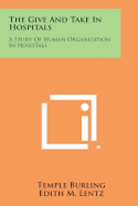 bokomslag The Give and Take in Hospitals: A Study of Human Organization in Hospitals
