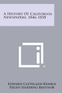 bokomslag A History of California Newspapers, 1846-1858