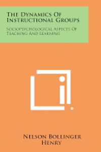 bokomslag The Dynamics of Instructional Groups: Sociopsychological Aspects of Teaching and Learning