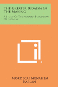 bokomslag The Greater Judaism in the Making: A Study of the Modern Evolution of Judaism