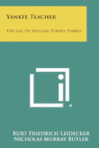 Yankee Teacher: The Life of William Torrey Harris 1