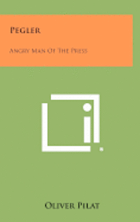 Pegler: Angry Man of the Press 1